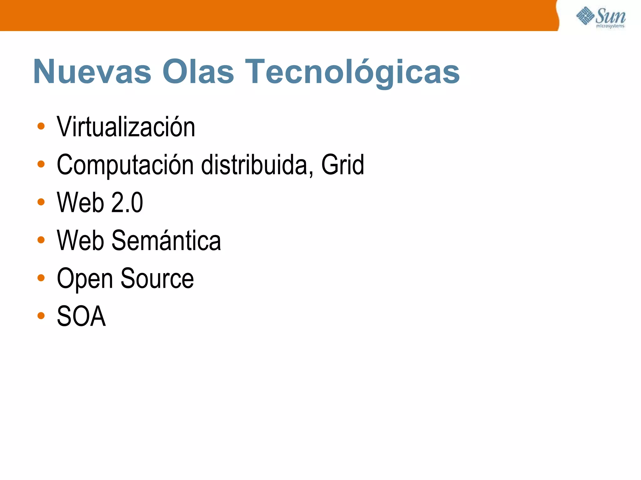 Nuevas Olas Tecnológicas Virtualización Computación distribuida, Grid Web 2.0 Web Semántica Open Source SOA 