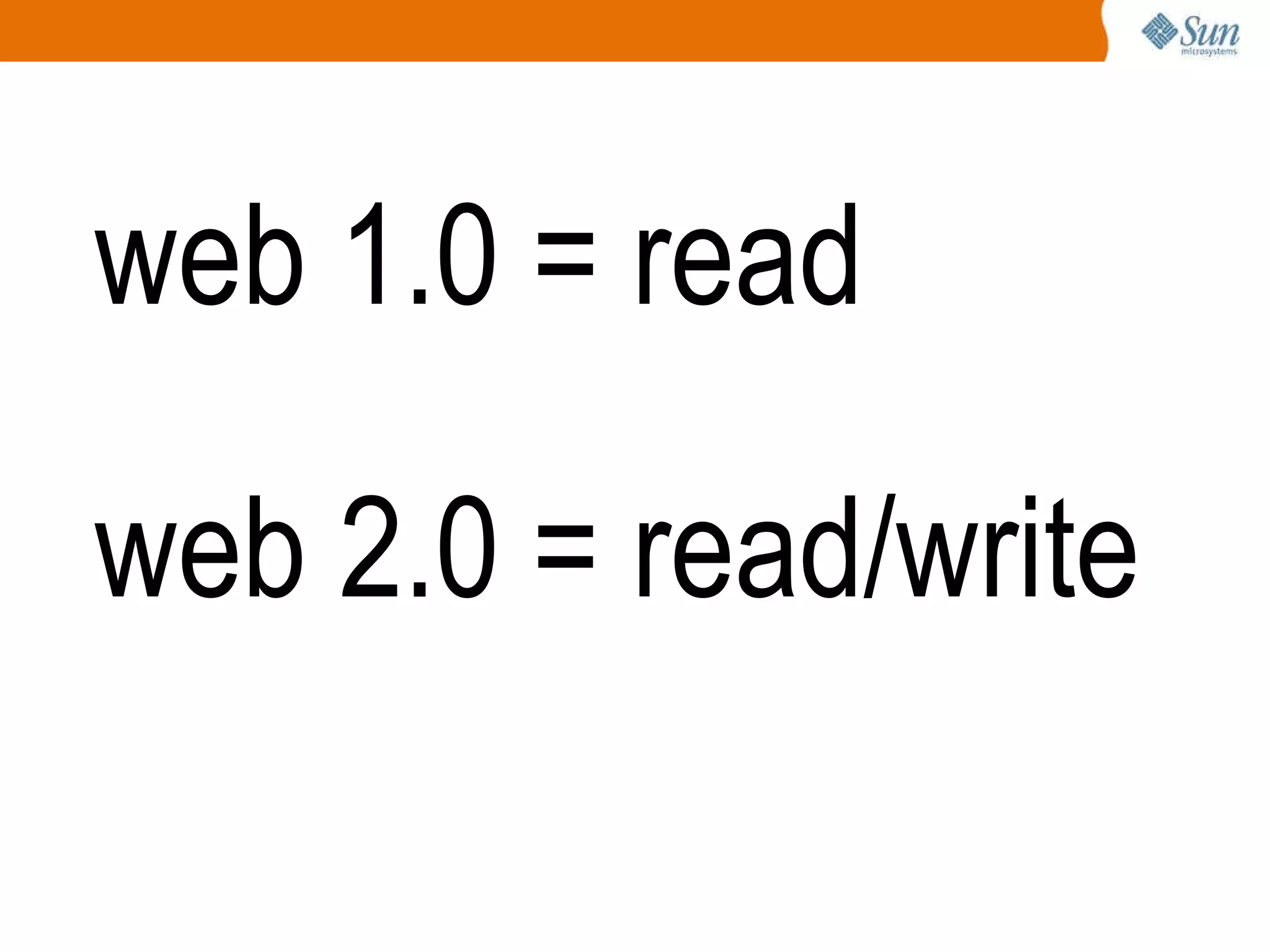 web 1.0 = read web 2.0 = read/write 
