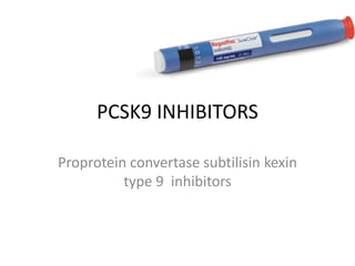PCSK9 INHIBITORS
Proprotein convertase subtilisin kexin
type 9 inhibitors
 