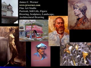 James C. Werner
www.jcwerner.com
Fine Art Studio
Portrait, Still Life, Figure
Drawing, Sculpture, Landscape,
Architectural Drawing
 