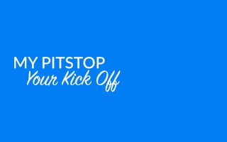 MY  PITSTOP
Your Kick Off
 