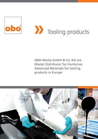 OBO-Werke GmbH & Co. KG are
Master Distributor for Huntsman
Advanced Materials for tooling
products in Europe
Tooling products
 