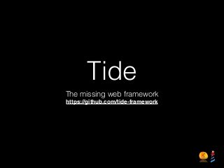 Tide
The missing web framework
https://github.com/tide-framework
 