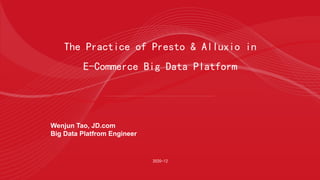 The Practice of Presto & Alluxio in
E-Commerce Big Data Platform
2020-12
Wenjun Tao, JD.com
Big Data Platfrom Engineer
 