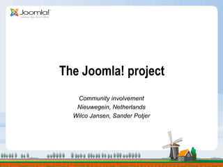 The Joomla! project
   Community involvement
   Nieuwegein, Netherlands
  Wilco Jansen, Sander Potjer
 