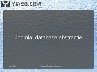 Joomla! database abstractie




april 2012       Joomla! Database Abstractie
 