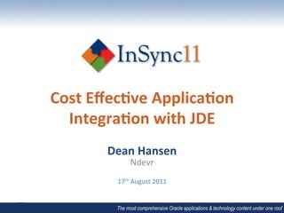 Cost	
  Eﬀec*ve	
  Applica*on	
  
  Integra*on	
  with	
  JDE	
  
          Dean	
  Hansen	
  
                  Ndevr	
  
                    	
  
            17th	
  August	
  2011	
  


            The most comprehensive Oracle applications & technology content under one roof
 