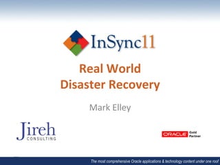 Real	
  World	
  	
  
Disaster	
  Recovery	
  
      Mark	
  Elley	
  




       The most comprehensive Oracle applications & technology content under one roof
 