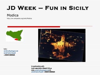 JD Week – Fun in Sicily Modica   http://en.wikipedia.org/wiki/Modica In partnership with  local association Beesit Onlus Info:  [email_address]  –  [email_address]  +358415485624 Info:   [email_address] [email_address]   +358415485624 