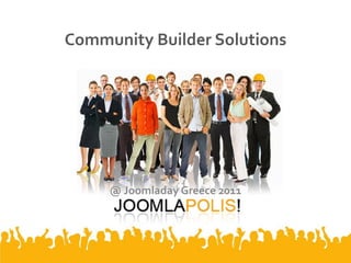 Community Builder Solutions




     @ Joomladay Greece 2011
 