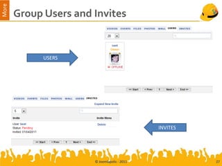 More
       Group Users and Invites


             USERS




                                              INVITES




                       © Joomlapolis - 2011             27
 