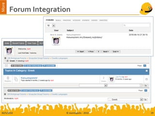 More
       Forum Integration




30/5/2010             © Joomlapolis - 2010   29
 