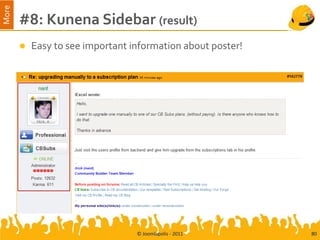 More
       #8: Kunena Sidebar (result)
          Easy to see important information about poster!




                                  © Joomlapolis - 2011       80
 