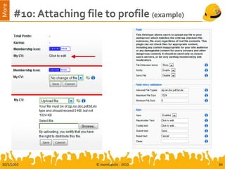 More
       #10: Attaching file to profile (example)




30/5/2010                 © Joomlapolis - 2010    84
 
