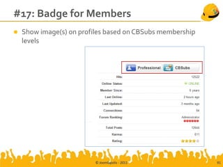 #17: Badge for Members
   Show image(s) on profiles based on CBSubs membership
    levels




                          © Joomlapolis - 2011             91
 