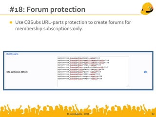 #18: Forum protection
   Use CBSubs URL-parts protection to create forums for
    membership subscriptions only.




                           © Joomlapolis - 2011            92
 