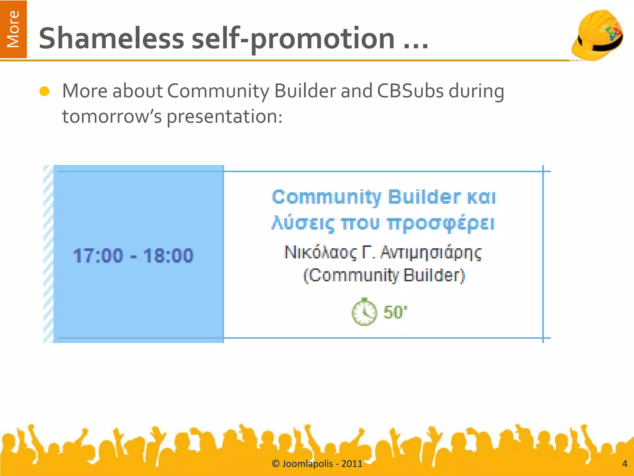 More
       Shameless self-promotion …
          More about Community Builder and CBSubs during
           tomorrow’s presentation:




                                © Joomlapolis - 2011        4
 