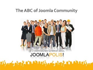The ABC of Joomla Community




     @ J oomlaDay Greece 2011
 