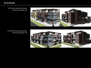 On the Boards 1707 Walnut Mixed-use Option Downtown Boulder, CO 1707 Walnut Residential Option Downtown Boulder, CO 