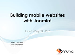 Building mobile websites with Joomla! Joomla!Days NL 2010 Heiko Desruelle Tom Deryckere 