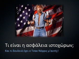 Τι είναι η ασφάλεια ιστοχώρων;
Και τι δουλειά έχει ο Τσακ Νόρρις μ’αυτή;!
 