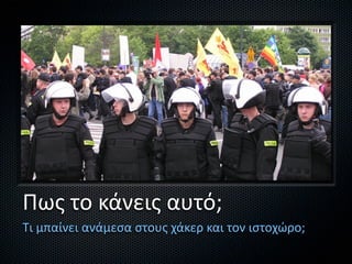 Πως το κάνεις αυτό;
Τι μπαίνει ανάμεσα στους χάκερ και τον ιστοχώρο;
 