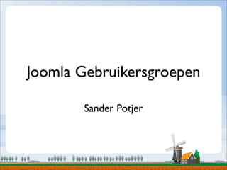 Joomla Gebruikersgroepen

       Sander Potjer
 