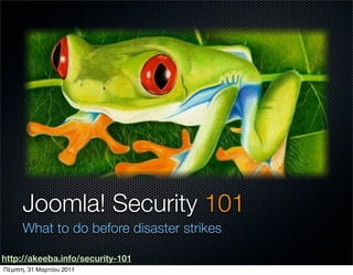 Joomla! Security 101
      What to do before disaster strikes

http://akeeba.info/security-101
Πέμπτη, 31 Μαρτίου 2011
 
