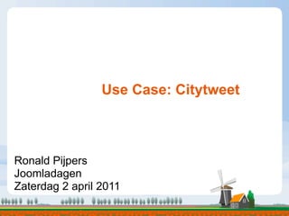 Use Case: Citytweet



Ronald Pijpers
Joomladagen
Zaterdag 2 april 2011
 