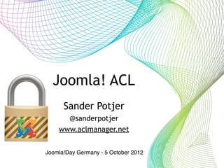Joomla! ACL        tekst



      Sander Potjer
      @sanderpotjer
    www.aclmanager.net


Joomla!Day Germany - 5 October 2012
 