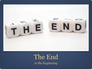 The End
is the beginning
 