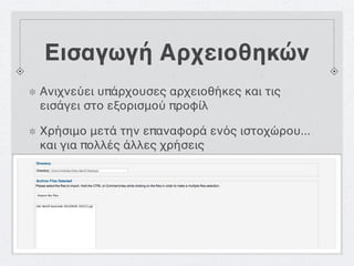 Εισαγωγή Αρχειοθηκών
Ανιχνεύει υπάρχουσες αρχειοθήκες και τις
εισάγει στο εξορισμού προφίλ

Χρήσιμο μετά την επαναφορά ενός ιστοχώρου...
και για πολλές άλλες χρήσεις
 