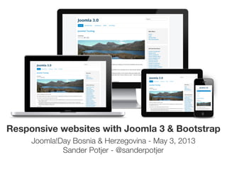 Responsive websites with Joomla 3 & Bootstrap
Joomla!Day Bosnia & Herzegovina - May 3, 2013
Sander Potjer - @sanderpotjer
 