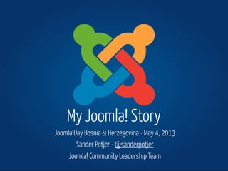 Joomla!Day Bosnia & Herzegovina - May 4, 2013
Sander Potjer - @sanderpotjer
Joomla! Community Leadership Team
My Joomla! Story
 