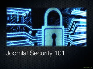 Joomla! Security 101
version 6.0
 