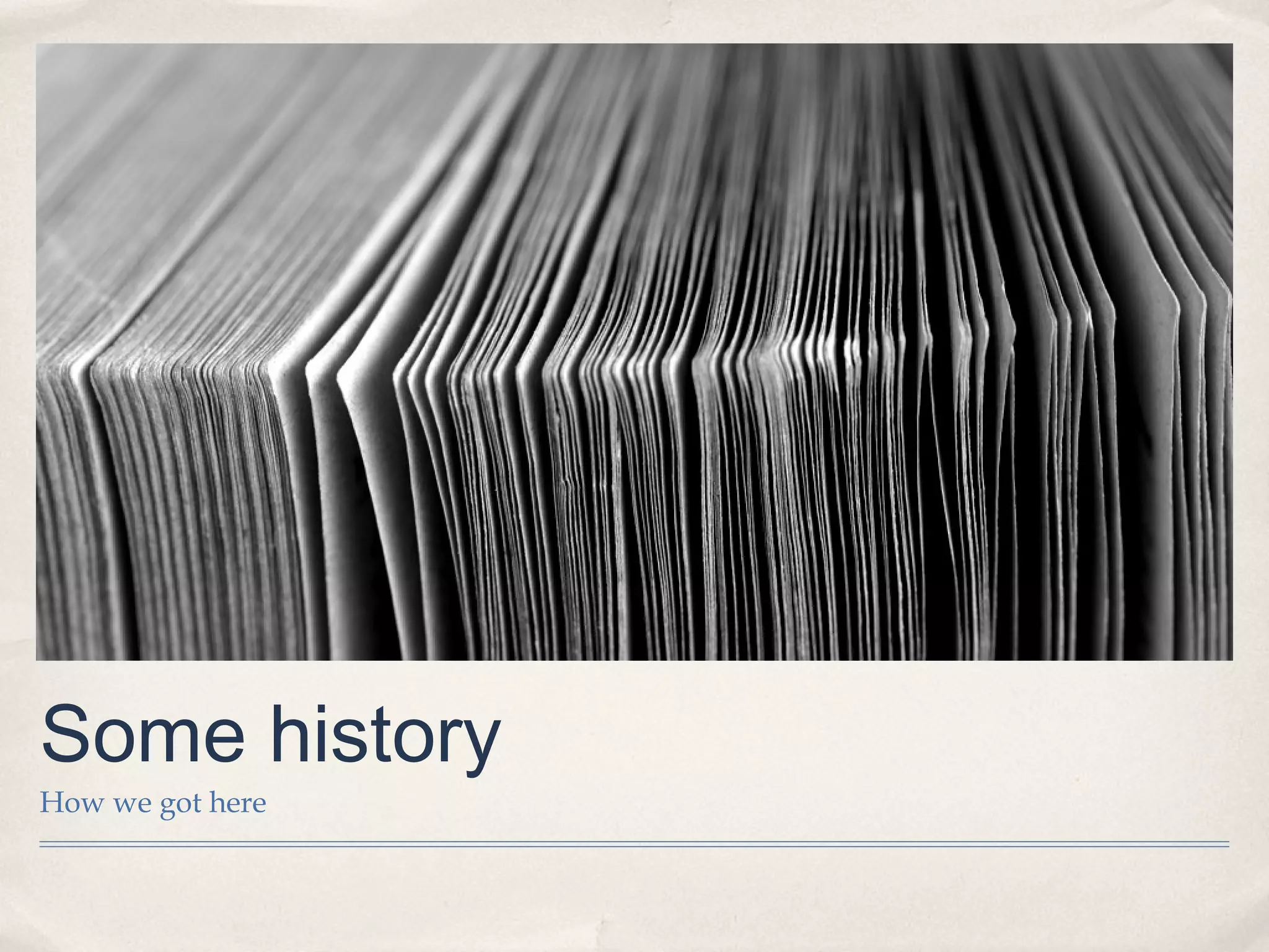 Some history
How we got here
 