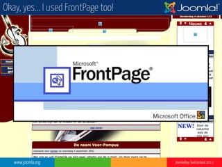 www.joomla.org Joomla!Day Switzerland 2013
Okay, yes... I used FrontPage too!
 