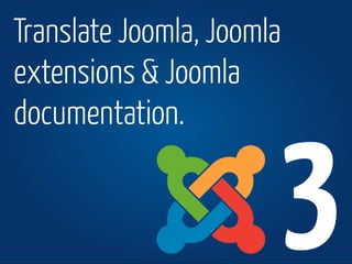 www.joomla.org Joomla!Day Switzerland 2013
Translate Joomla, Joomla
extensions & Joomla
documentation.
3
 