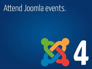 www.joomla.org Joomla!Day Switzerland 2013
Attend Joomla events.
4
 