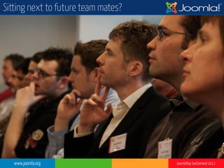 www.joomla.org Joomla!Day Switzerland 2013
Sitting next to future team mates?
 