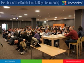 www.joomla.org Joomla!Day Switzerland 2013
Member of the Dutch Joomla!Days team 2009
 