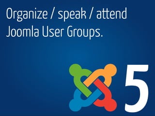 www.joomla.org Joomla!Day Switzerland 2013
Organize / speak / attend
Joomla User Groups.
5
 