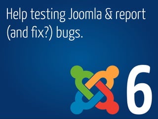 www.joomla.org Joomla!Day Switzerland 2013
Help testing Joomla & report
(and fix?) bugs.
6
 