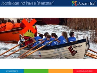 www.joomla.org Joomla!Day Switzerland 2013
Joomla does not have a “steersman”
 