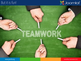 www.joomla.org Joomla!Day Switzerland 2013
But it is fun!
 