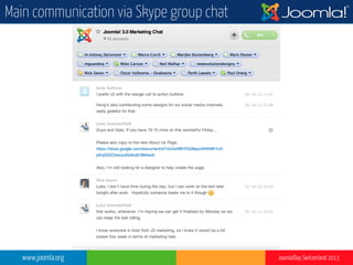 www.joomla.org Joomla!Day Switzerland 2013
Main communication via Skype group chat
 