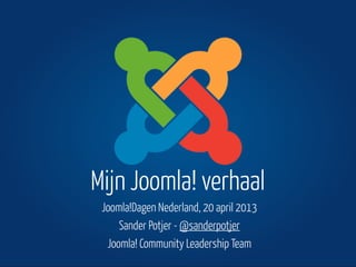 Joomla!Dagen Nederland, 20 april 2013
Sander Potjer - @sanderpotjer
Joomla! Community Leadership Team
Mijn Joomla! verhaal
 