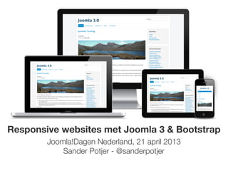 Responsive websites met Joomla 3 & Bootstrap
Joomla!Dagen Nederland, 21 april 2013
Sander Potjer - @sanderpotjer
 