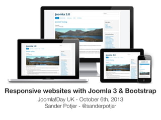 Responsive websites with Joomla 3 & Bootstrap
Joomla!Day UK - October 6th, 2013
Sander Potjer - @sanderpotjer
 