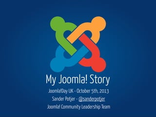 Joomla!Day UK - October 5th, 2013
Sander Potjer - @sanderpotjer
Joomla! Community Leadership Team
My Joomla! Story
 